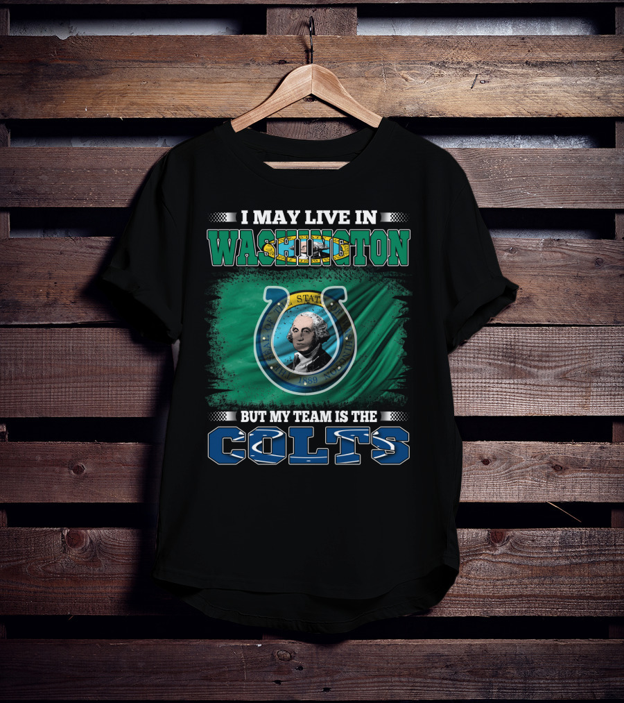 I May Live In Washington But My Team Is The Colts T-Shirt