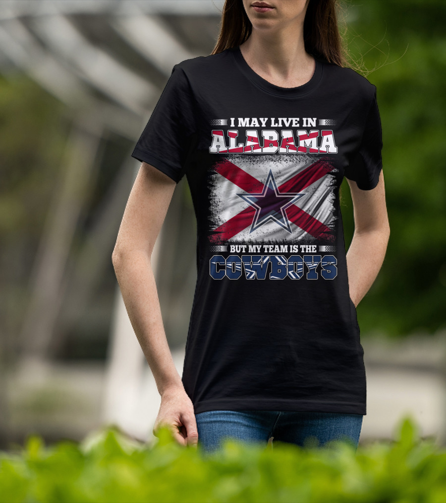 I May Live In Alabama But My Team Is The Cowboys Star Flag T-Shirt