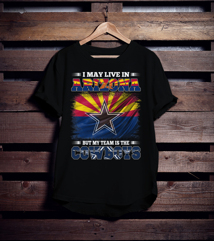 I May Live In Arizona But My Team Is The Cowboys Texas Star Arizona Flag T-Shirt