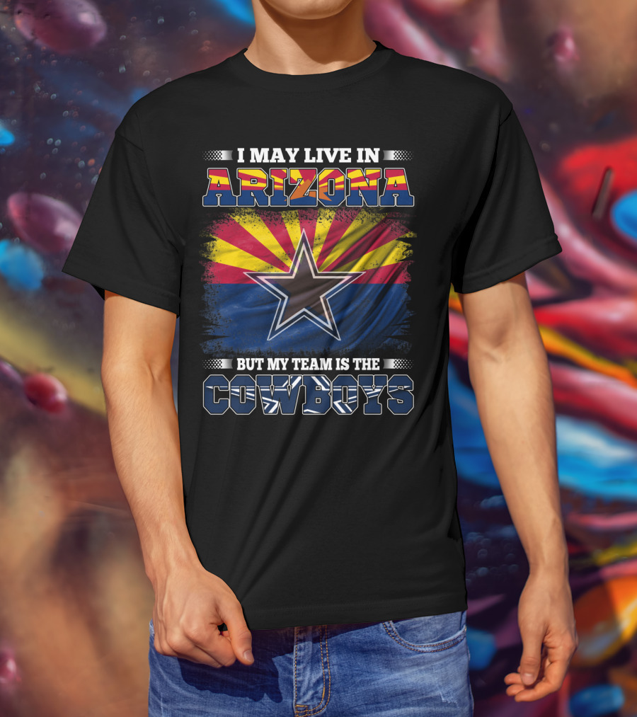 I May Live In Arizona But My Team Is The Cowboys Texas Star Arizona Flag T-Shirt
