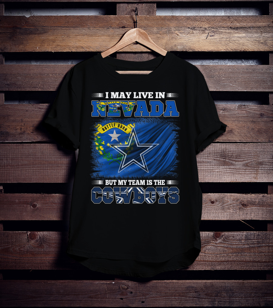 I May Live In Nevada Battle Born Flag But My Team Is The Cowboys Star T-Shirt