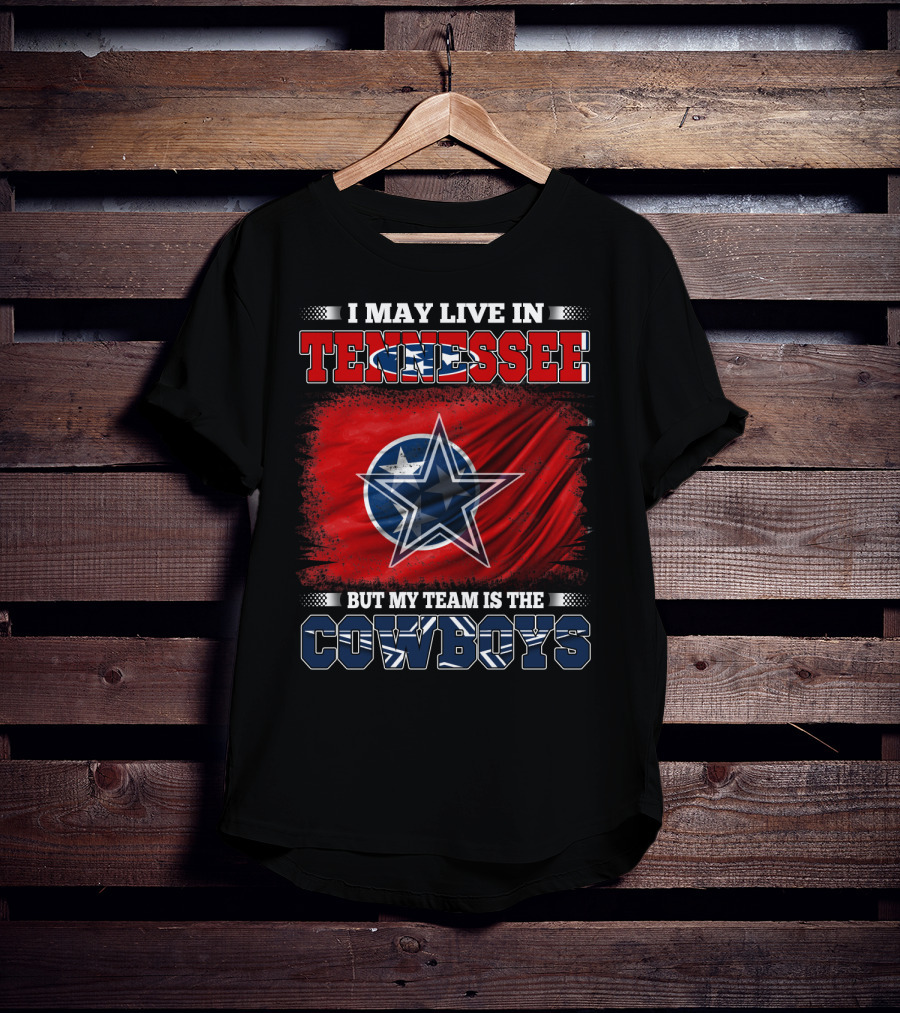 I May Live In Tennessee But My Team Is The Cowboys T-Shirt