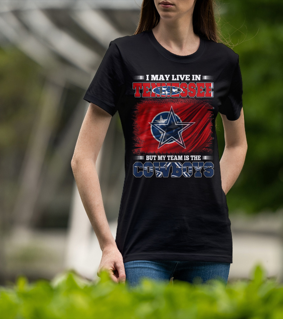 I May Live In Tennessee But My Team Is The Cowboys T-Shirt