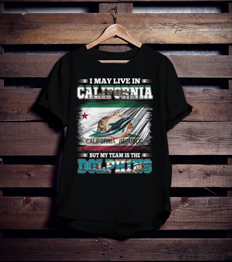 I May Live In California Republic But My Team Is The Dolphins T-Shirt