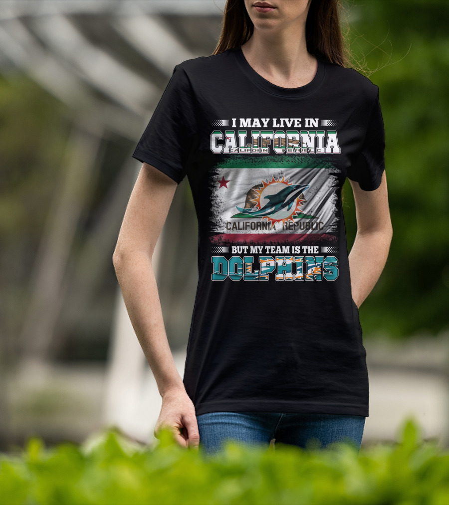 I May Live In California Republic But My Team Is The Dolphins T-Shirt