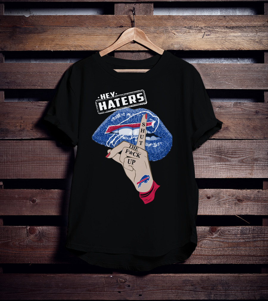 Hey Haters Buffalo Bills Shut The F Up Lip Gesture T-Shirt