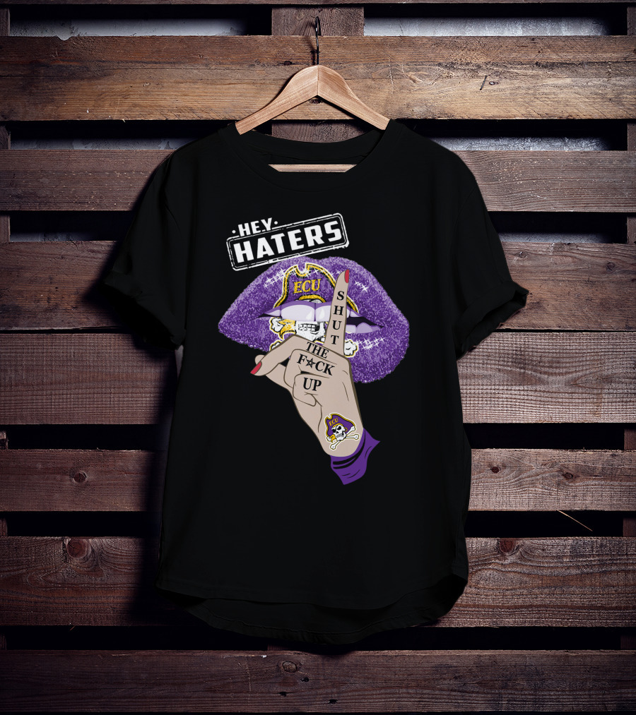 Hey Haters Ecu Pirates Shut The F@*# Up Lips T-Shirt
