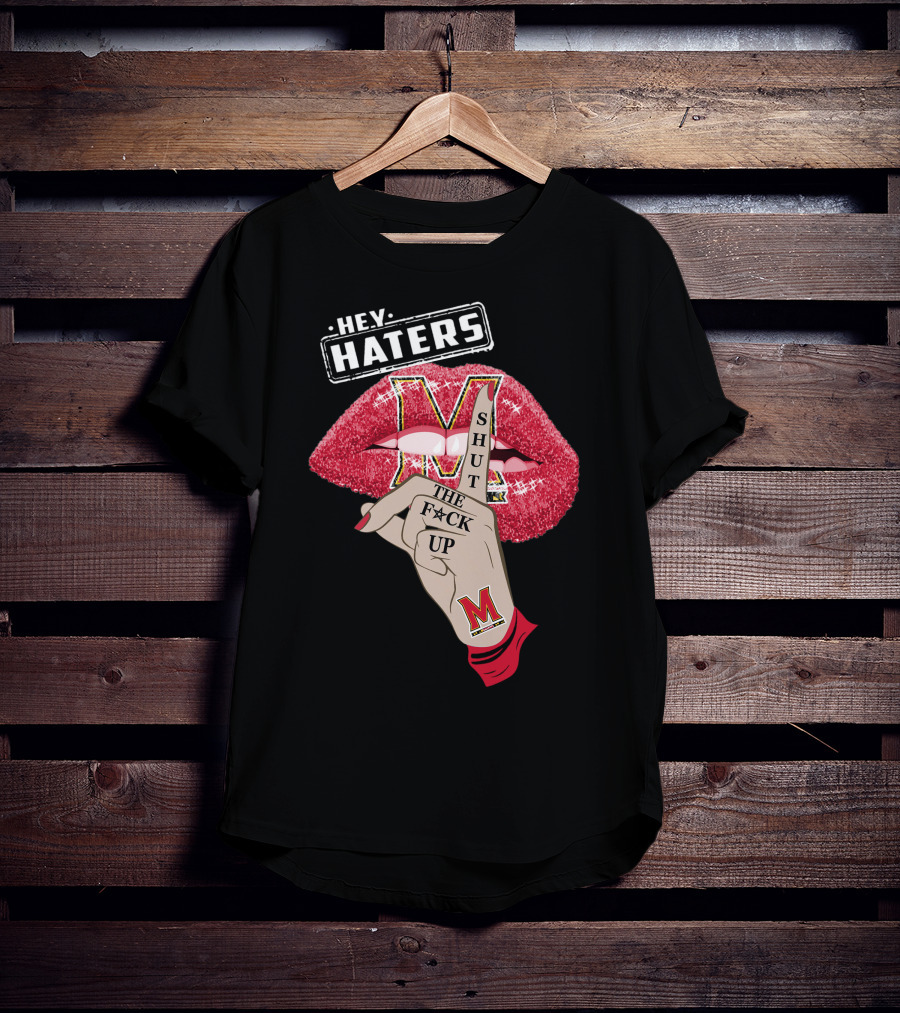 Maryland Terrapins Hey Haters Shut The F**K Up Lip T-Shirt