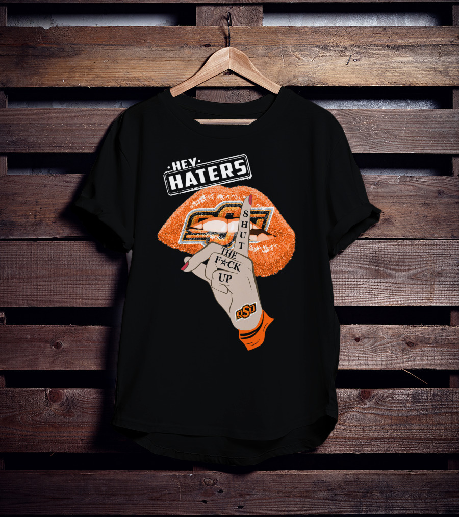 Oklahoma State Cowboys Hey Haters Shut The F**K Up Osu Lip T-Shirt