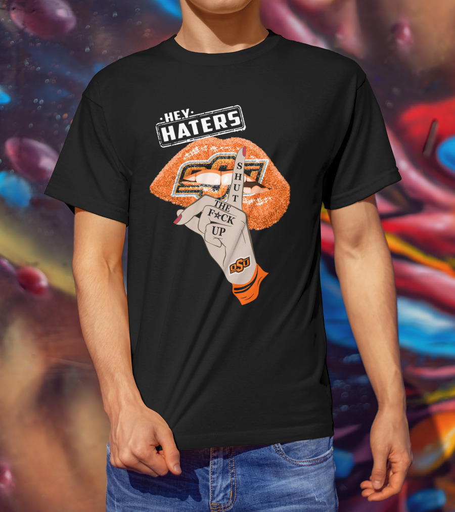Oklahoma State Cowboys Hey Haters Shut The F**K Up Osu Lip T-Shirt