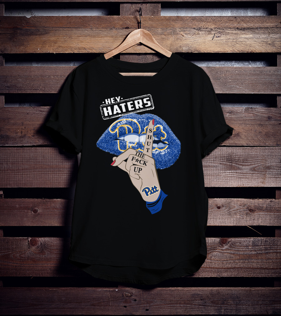 Hey Haters Pitt Shut The F**K Up Pittsburgh Panthers Lip T-Shirt