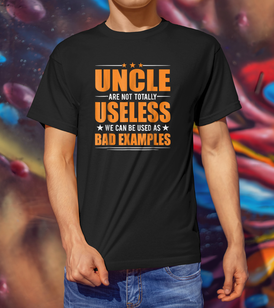 UNCLE Are Not Totally Useless We Can Be Used As Bad Examples T-Shirt