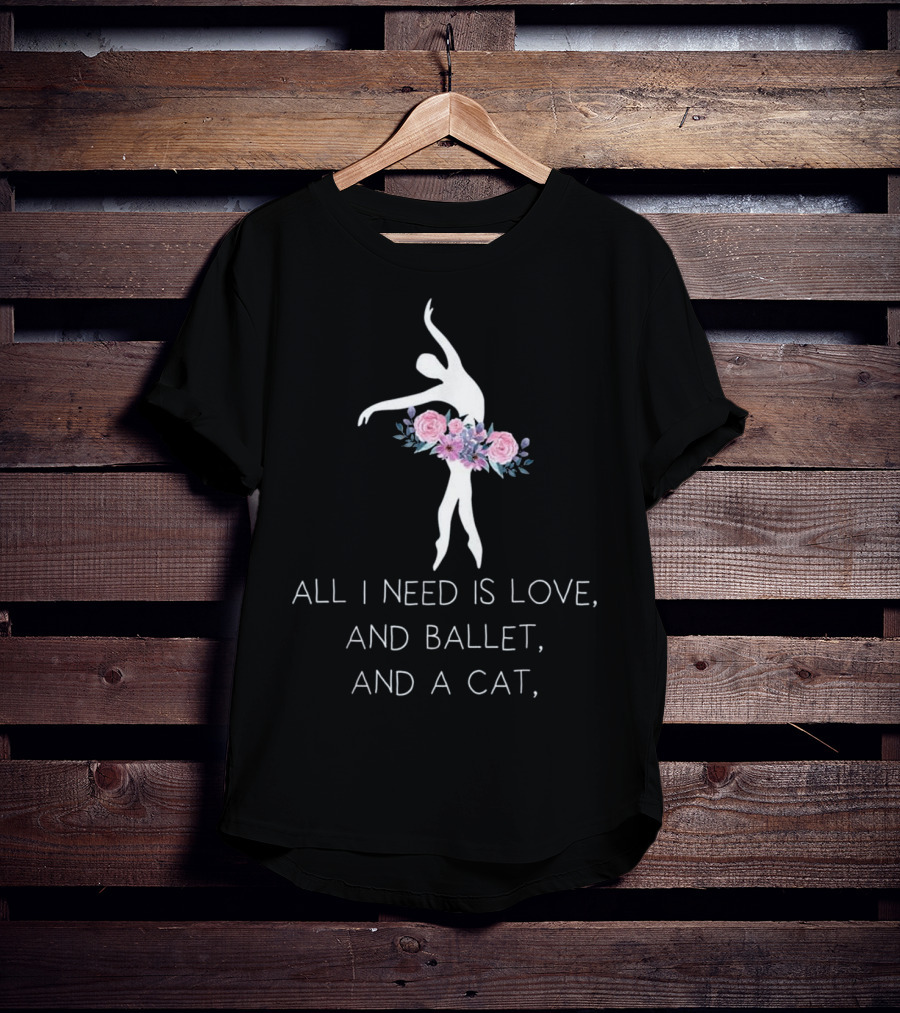 All I Need Is Love And Ballet And A Cat Ballet Dancer In Floral T-Shirt