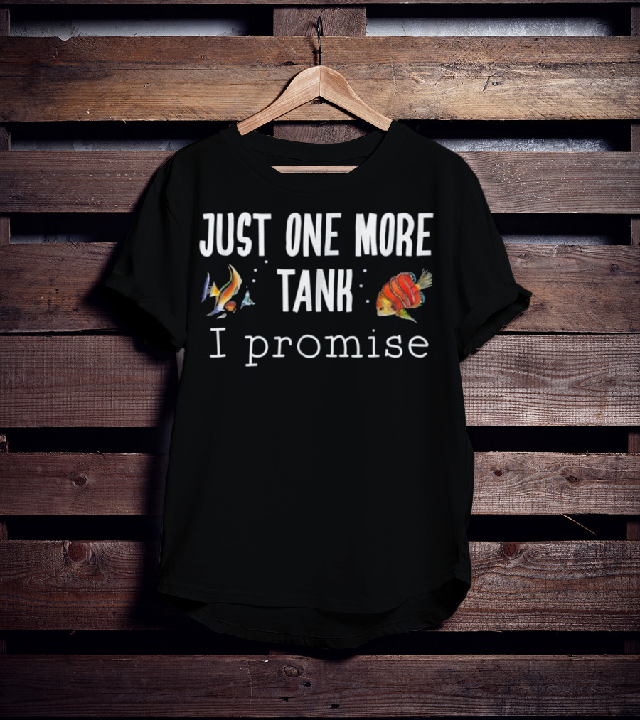 Just One More Tank I Promise Aquarium Fish Keeping T-Shirt
