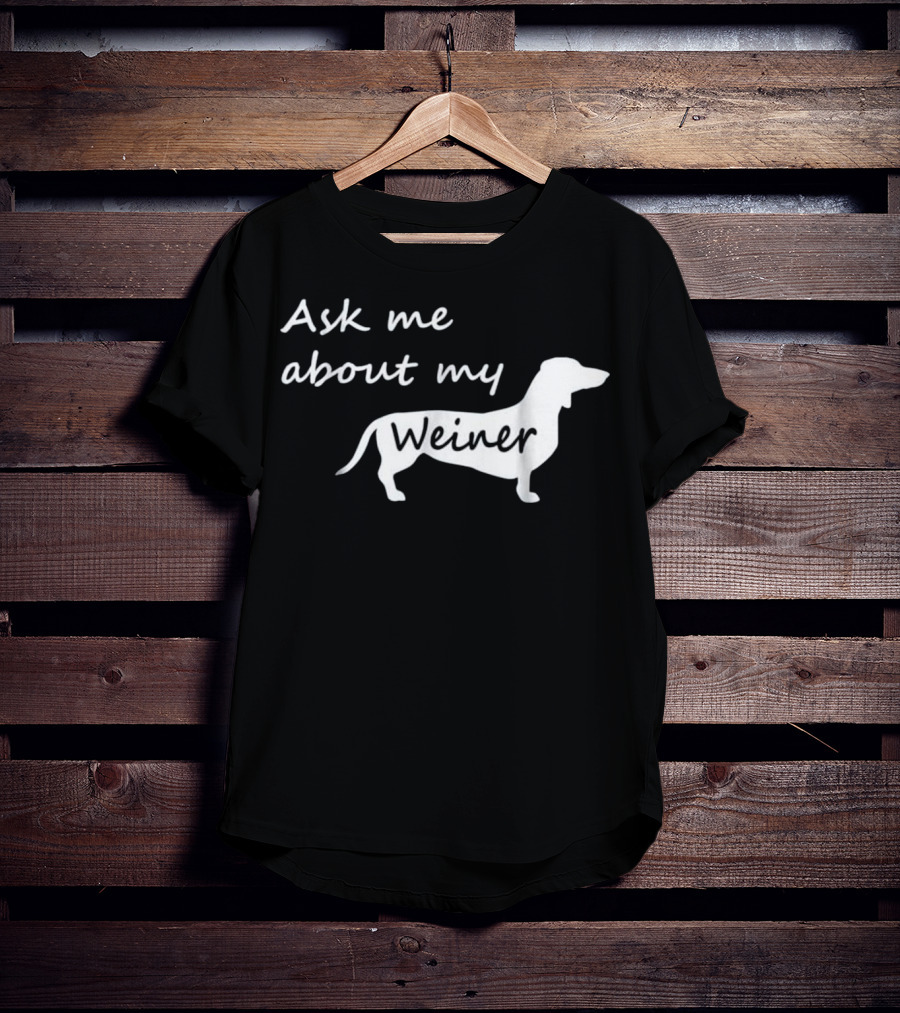 Ask Me About My Weiner Funny Dachshund Dog T-Shirt