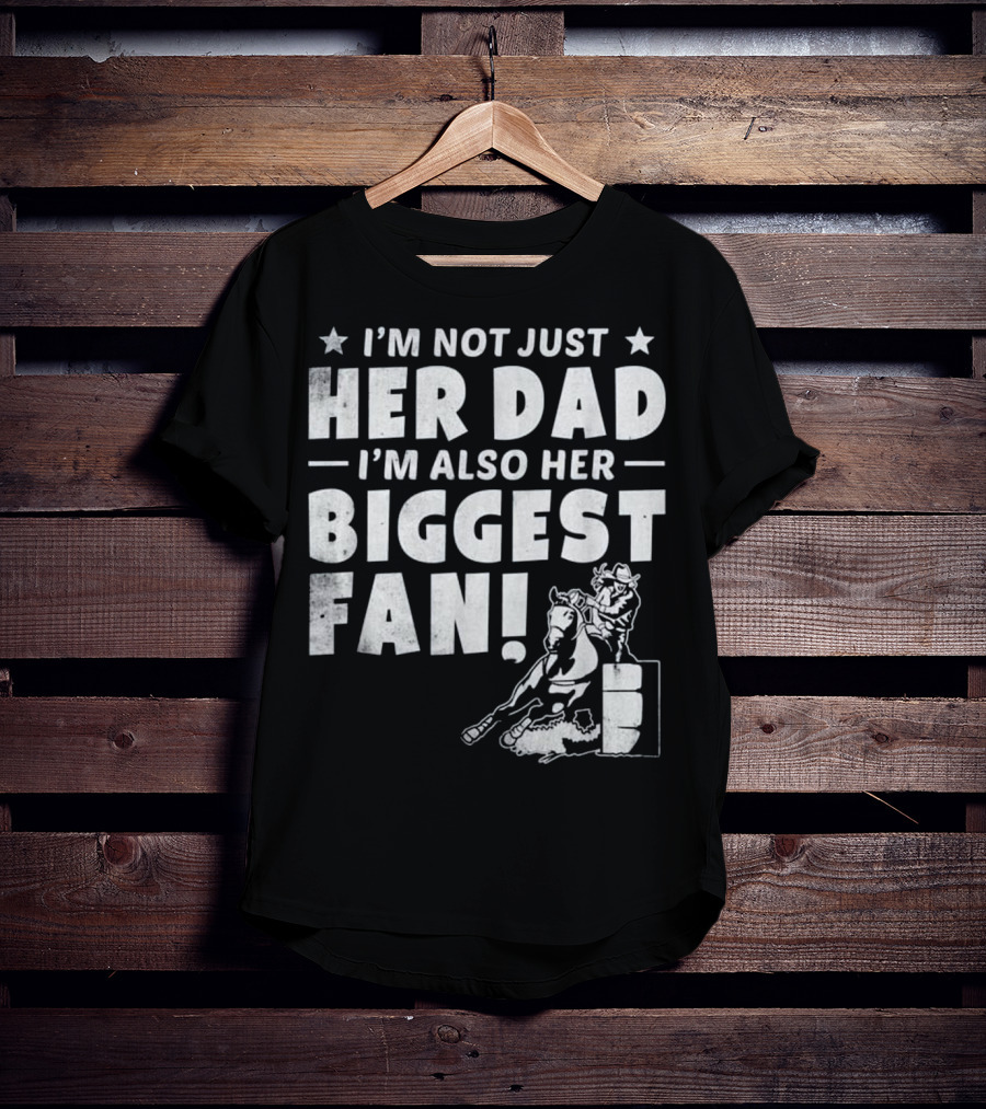 I'm Not Just Her Dad I'm Also Her Biggest Fan Barrel Racer Cowgirl Horse T-Shirt