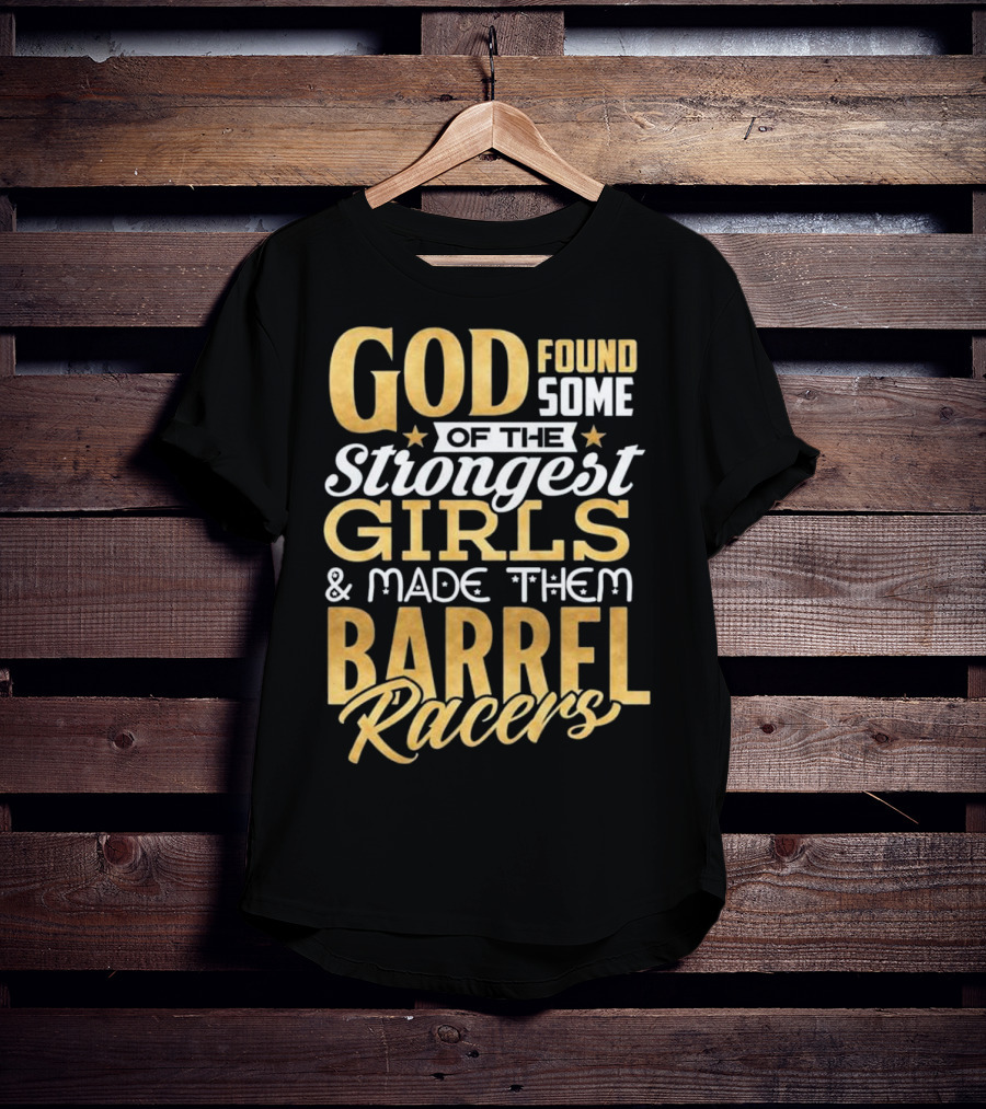 God Found Some Of The Strongest Girls And Made Them Barrel Racers T-Shirt