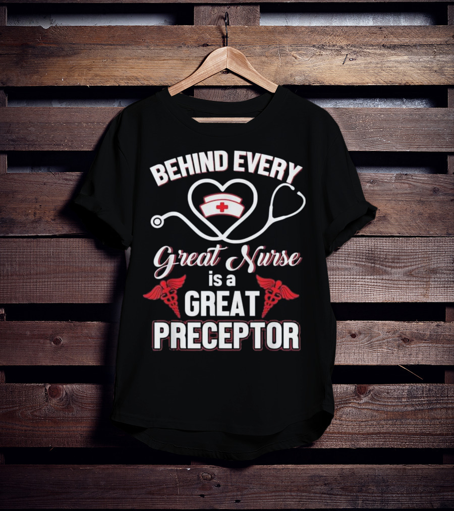 Behind Every Great Nurse Is A Great Preceptor Stethoscope Nurse Hat Caduceus T-Shirt