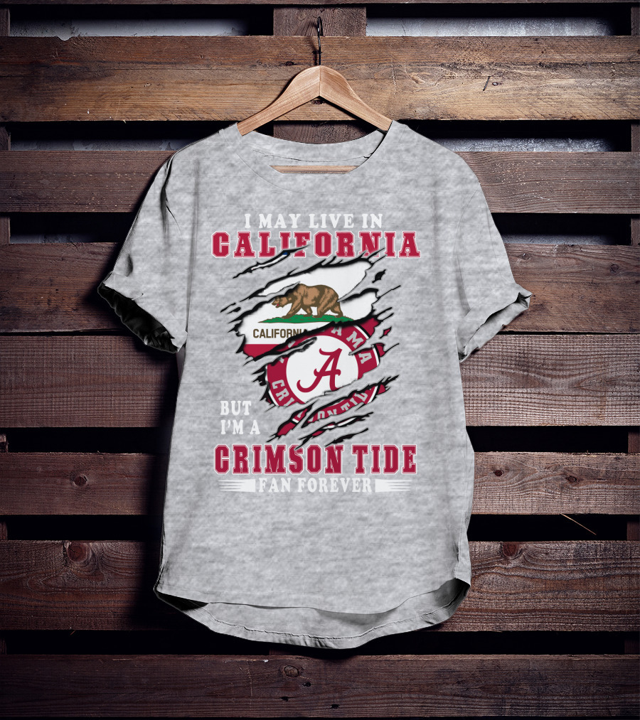 I May Live In California But I'm A Crimson Tide Fan Forever T-Shirt