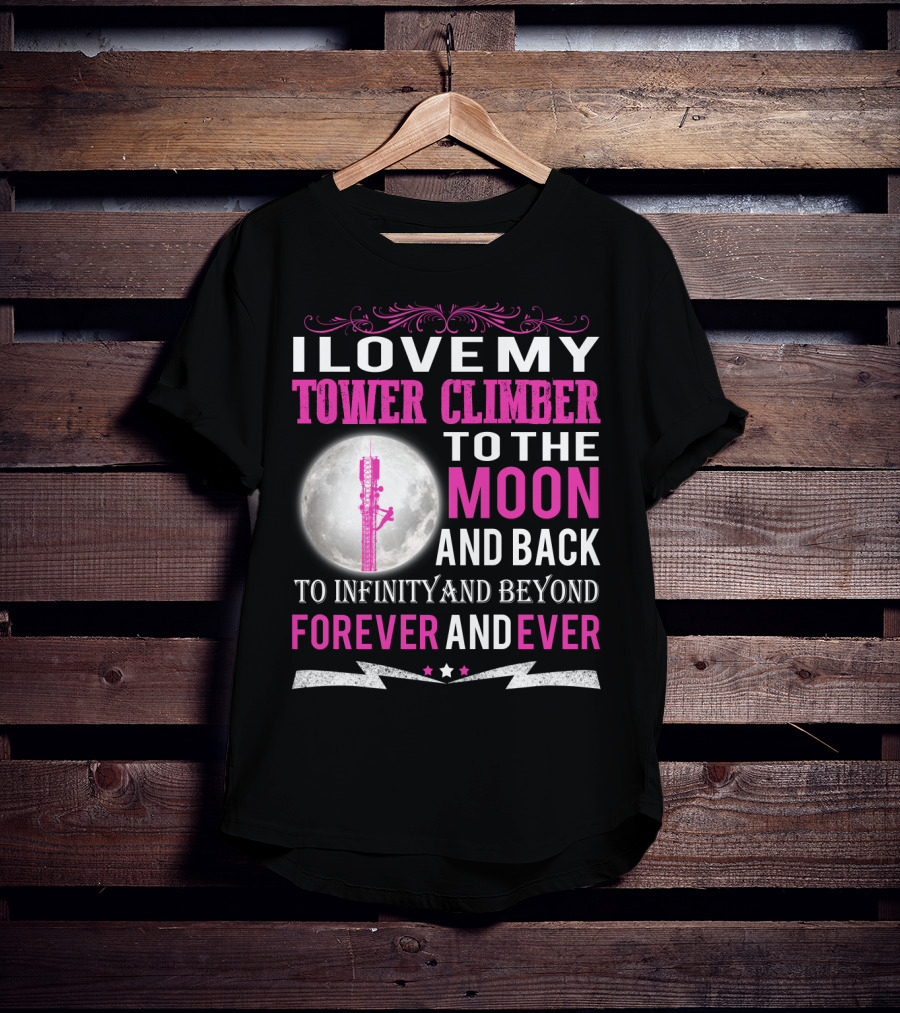 I Love My Tower Climber To The Moon And Back To Infinity And Beyond Forever And Ever T-Shirt