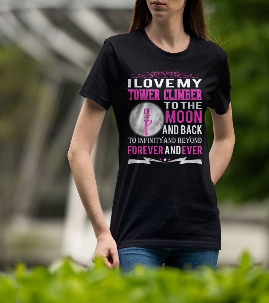 I Love My Tower Climber To The Moon And Back To Infinity And Beyond Forever And Ever T-Shirt