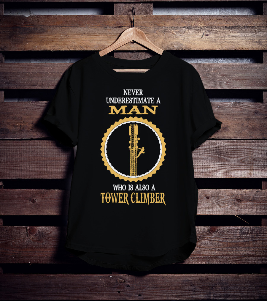 Never Underestimate A Man Who Is Also A Tower Climber T-Shirt
