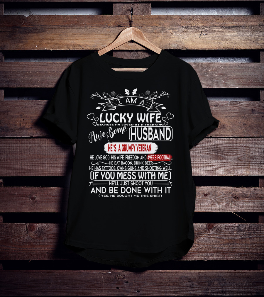 I Am A Lucky Wife Loved By A Freaking Awesome Husband Grumpy Veteran 49ERS Football T-Shirt