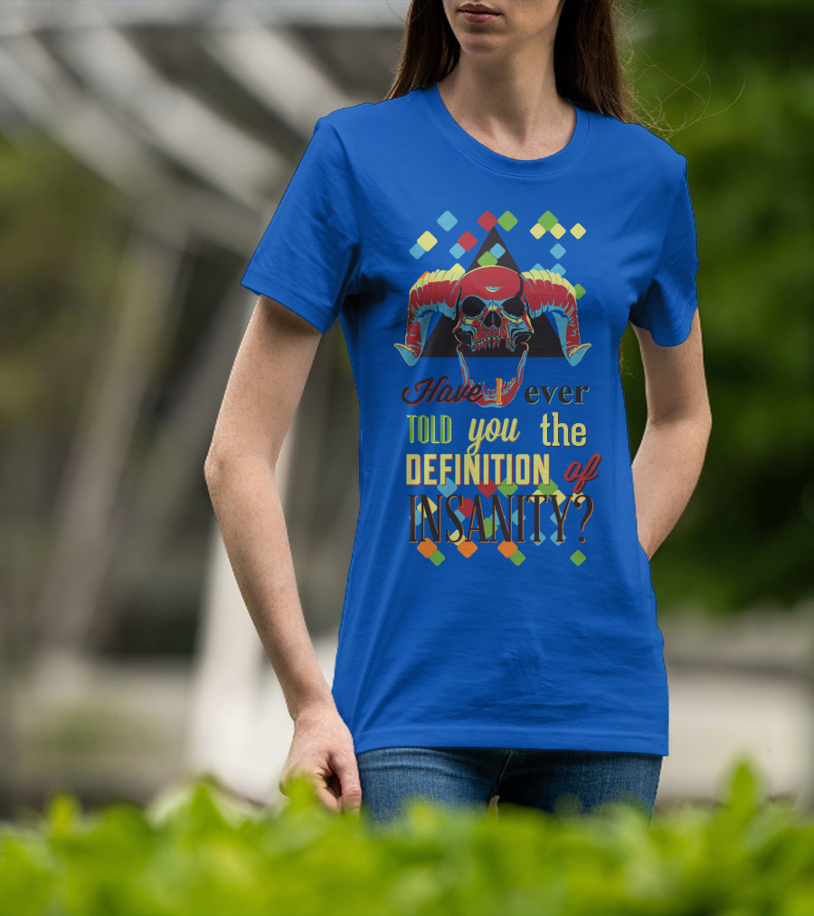 Have You Ever Told You The Definition Of Insanity T-Shirt
