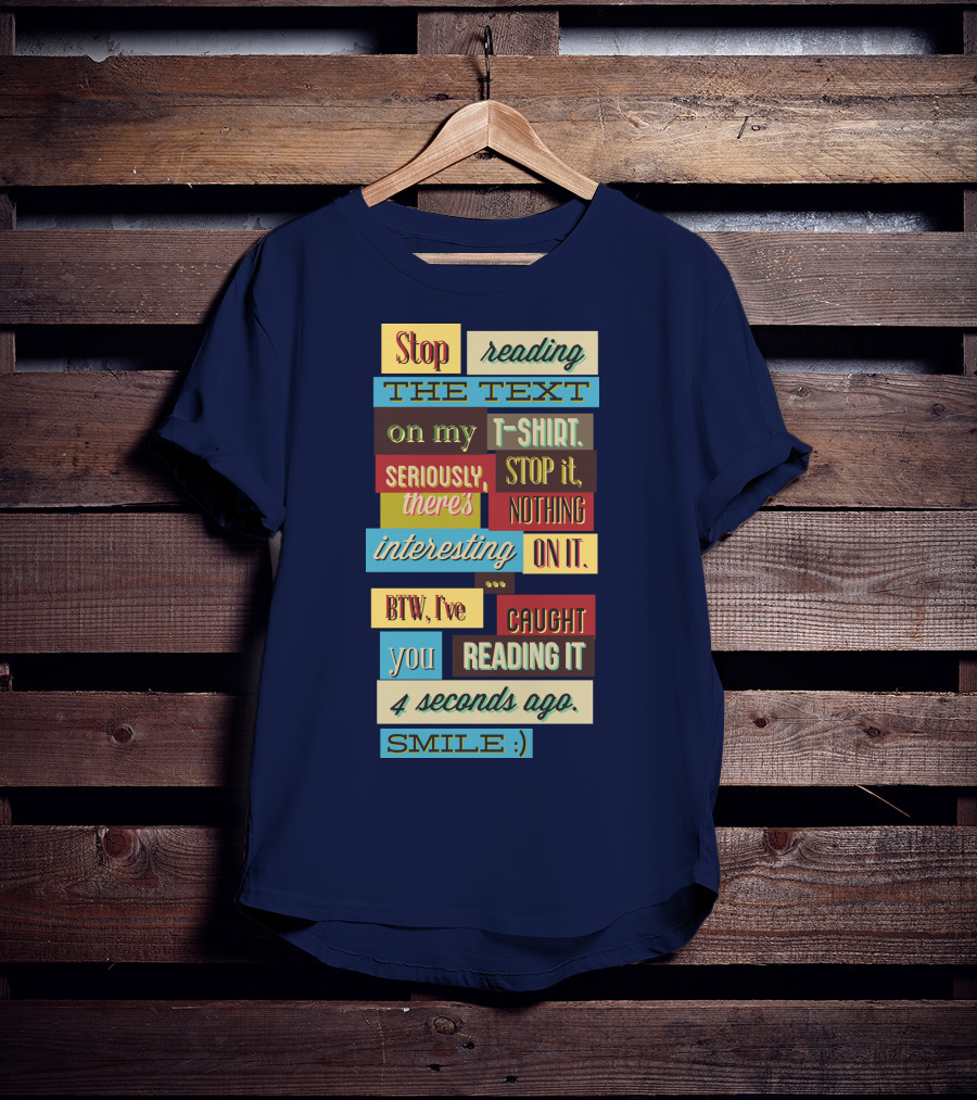 Stop Reading The Text On My T-Shirt Stop It Nothing Interesting On It Smile T-Shirt