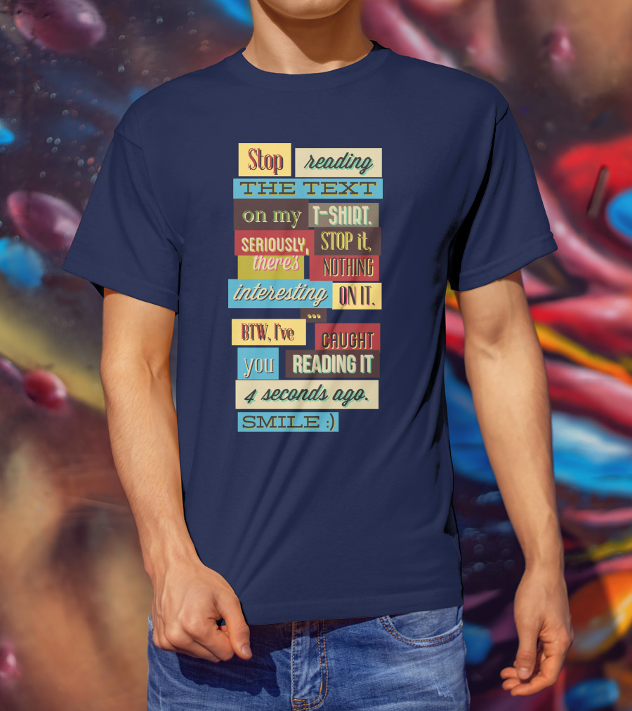 Stop Reading The Text On My T-Shirt Stop It Nothing Interesting On It Smile T-Shirt