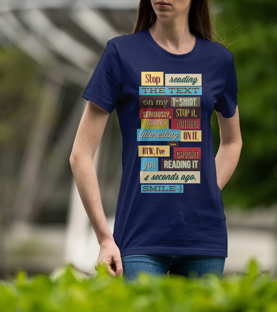Stop Reading The Text On My T-Shirt Stop It Nothing Interesting On It Smile T-Shirt