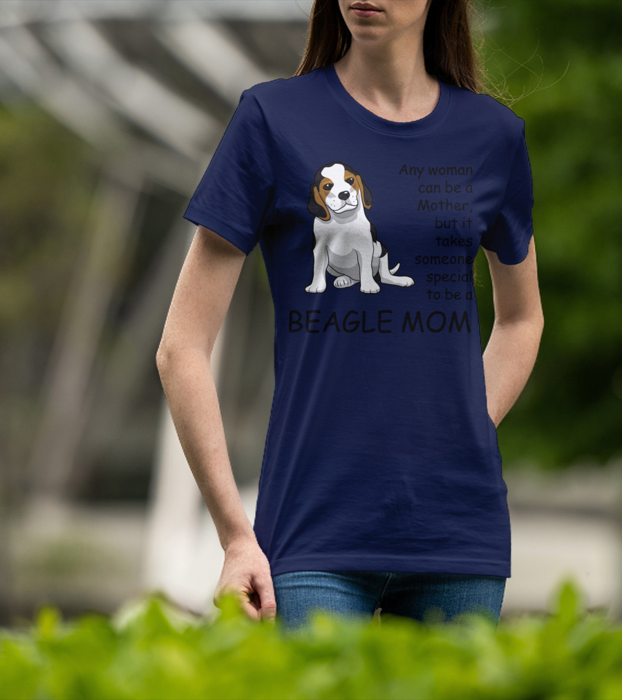 Beagle Mom Any Woman Can Be A Mother But It Takes Someone Special To Be A Beagle Mom T-Shirt