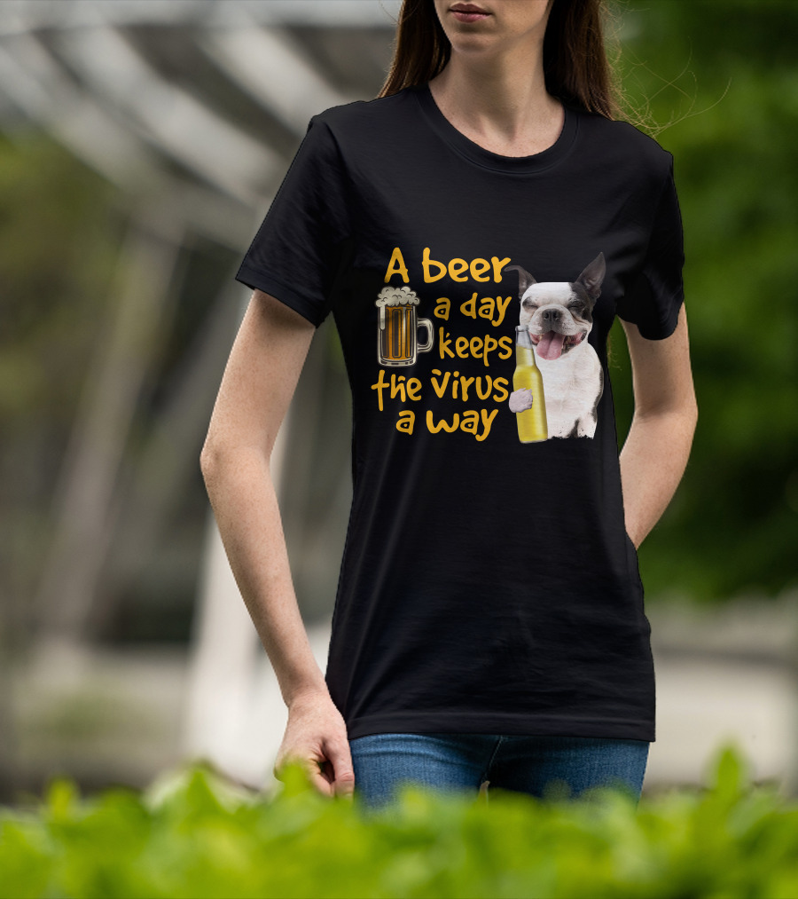 A Beer A Day Keeps The Virus Away Boston Terrier And Beer T-Shirt