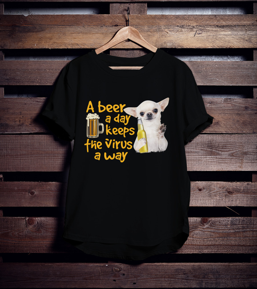 A Beer A Day Keeps The Virus Away Funny Chihuahua And Beer T-Shirt