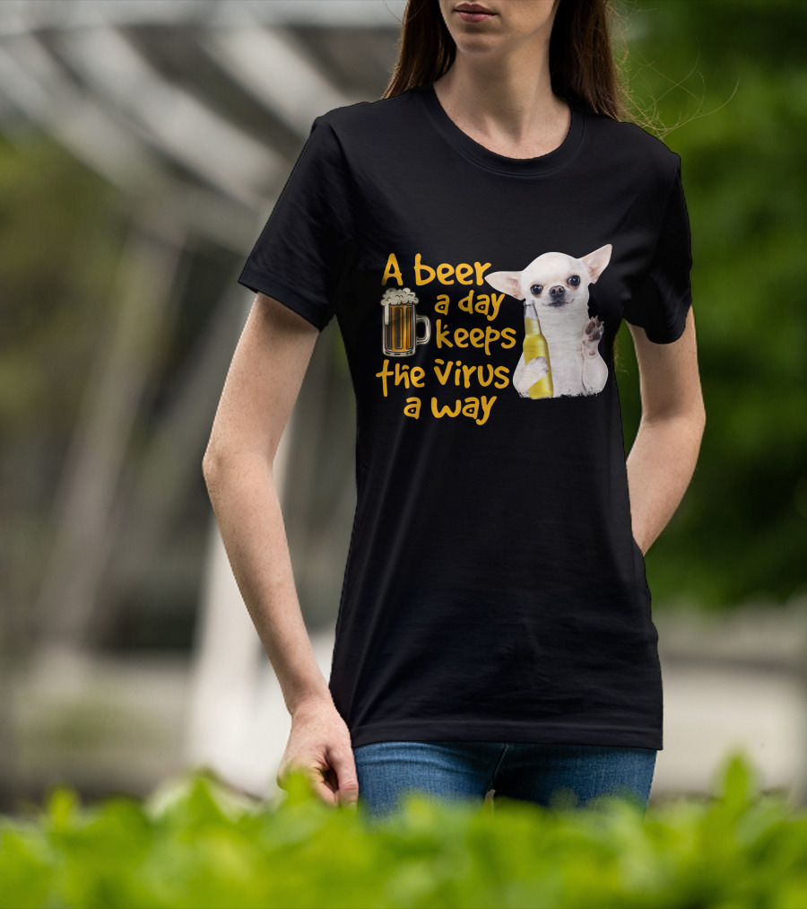 A Beer A Day Keeps The Virus Away Funny Chihuahua And Beer T-Shirt