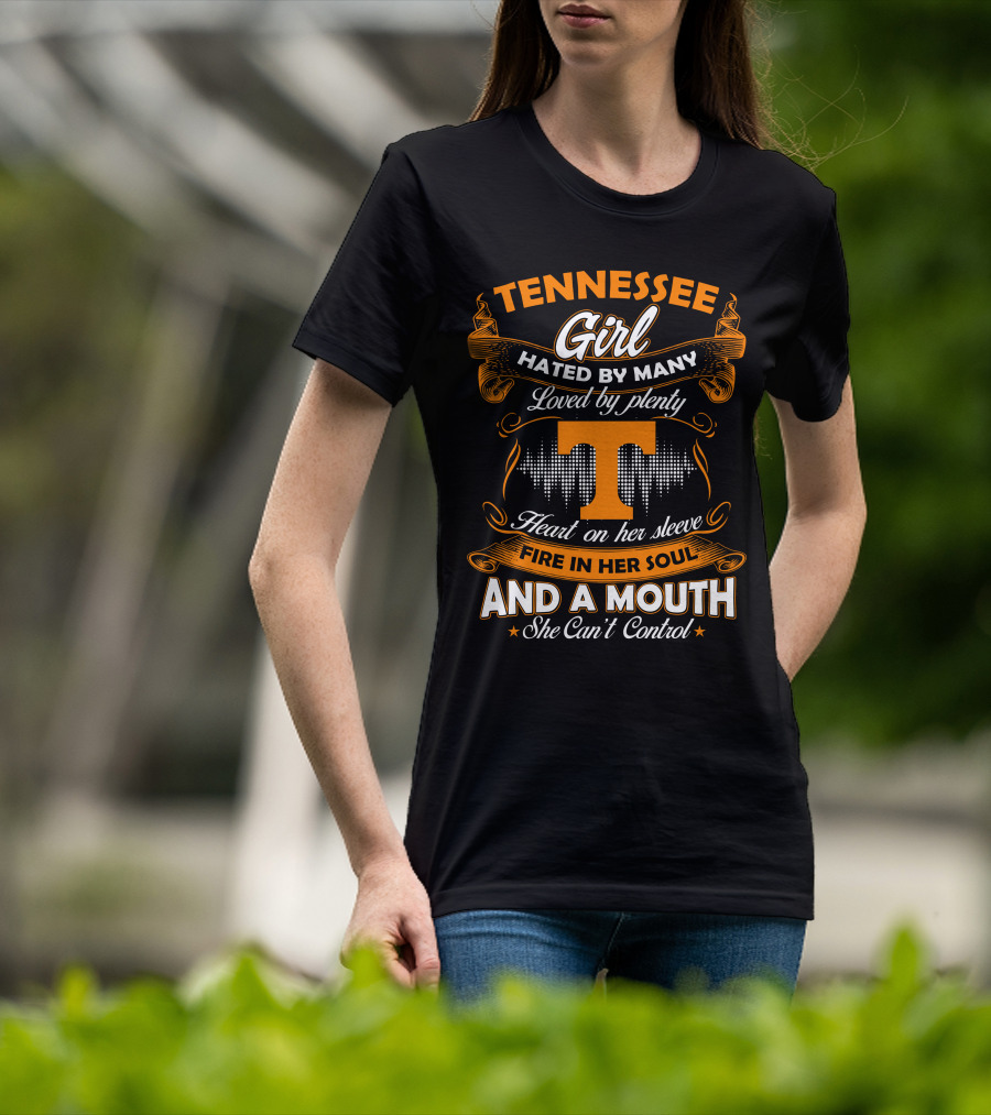 Tennessee Girl Hated By Many Loved By Plenty Heart On Her Sleeve Fire In Her Soul And A Mouth She Can't Control T-Shirt