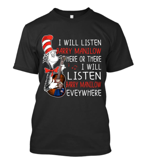 I Will Listen Barry Manilow Here Or There I Will Listen Barry Manilow Everywhere T-Shirt