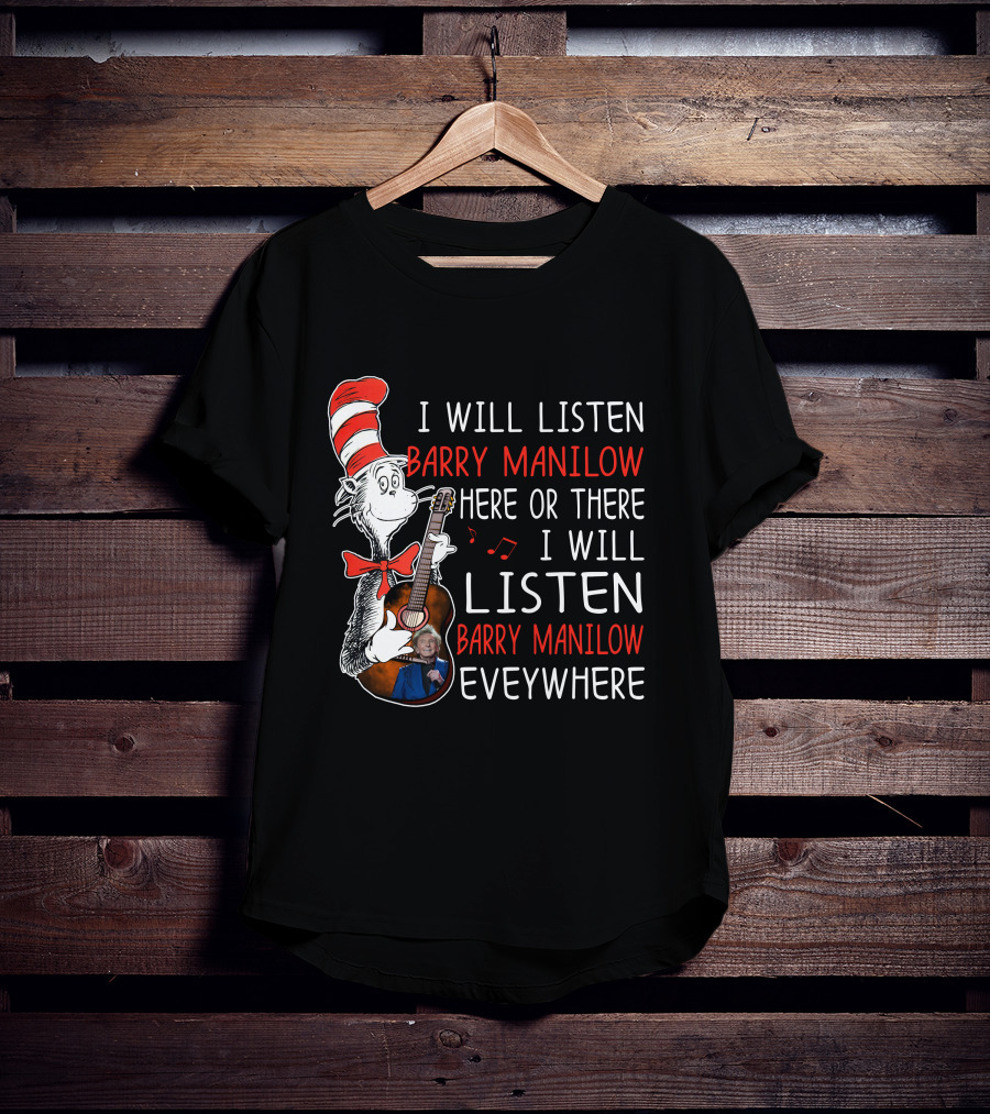 I Will Listen Barry Manilow Here Or There I Will Listen Barry Manilow Everywhere T-Shirt