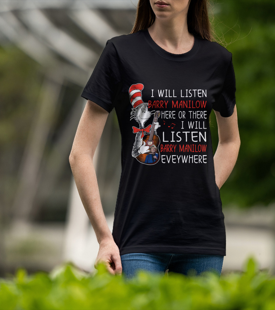 I Will Listen Barry Manilow Here Or There I Will Listen Barry Manilow Everywhere T-Shirt
