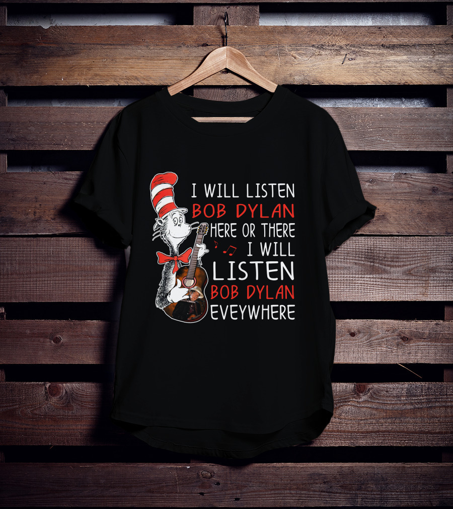 I Will Listen Bob Dylan Here Or There Everywhere T-Shirt