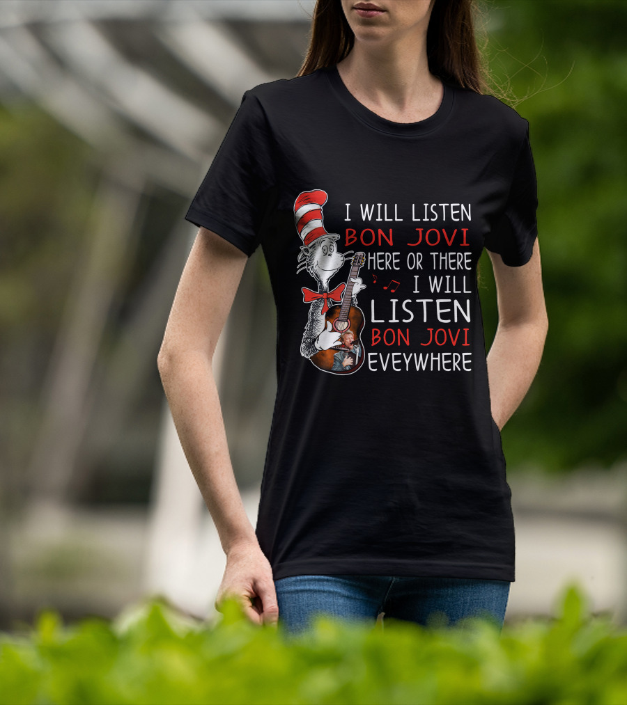 I Will Listen Bon Jovi Here Or There I Will Listen Bon Jovi Everywhere T-Shirt