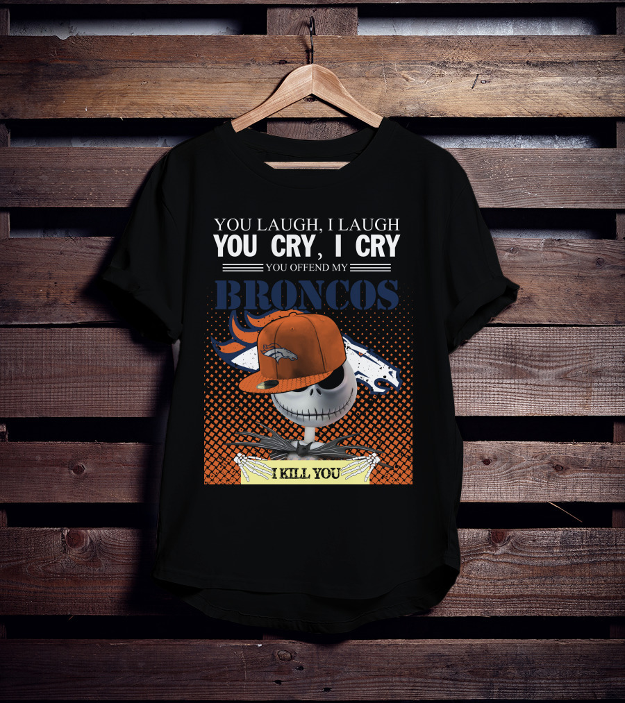 You Laugh I Laugh You Cry I Cry You Offend My Broncos I Kill You Jack Skellington T-Shirt