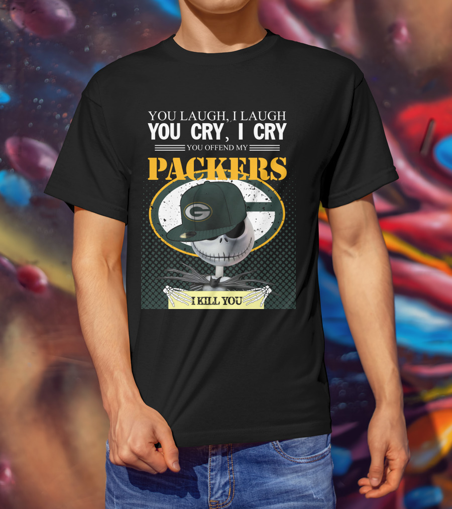 You Laugh I Laugh You Cry I Cry You Offend My Packers I Kill You T-Shirt