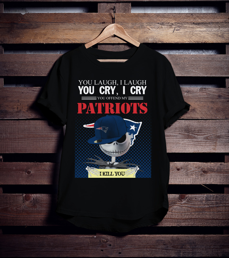 You Laugh You Cry You Offend My Patriots I Kill You T-Shirt