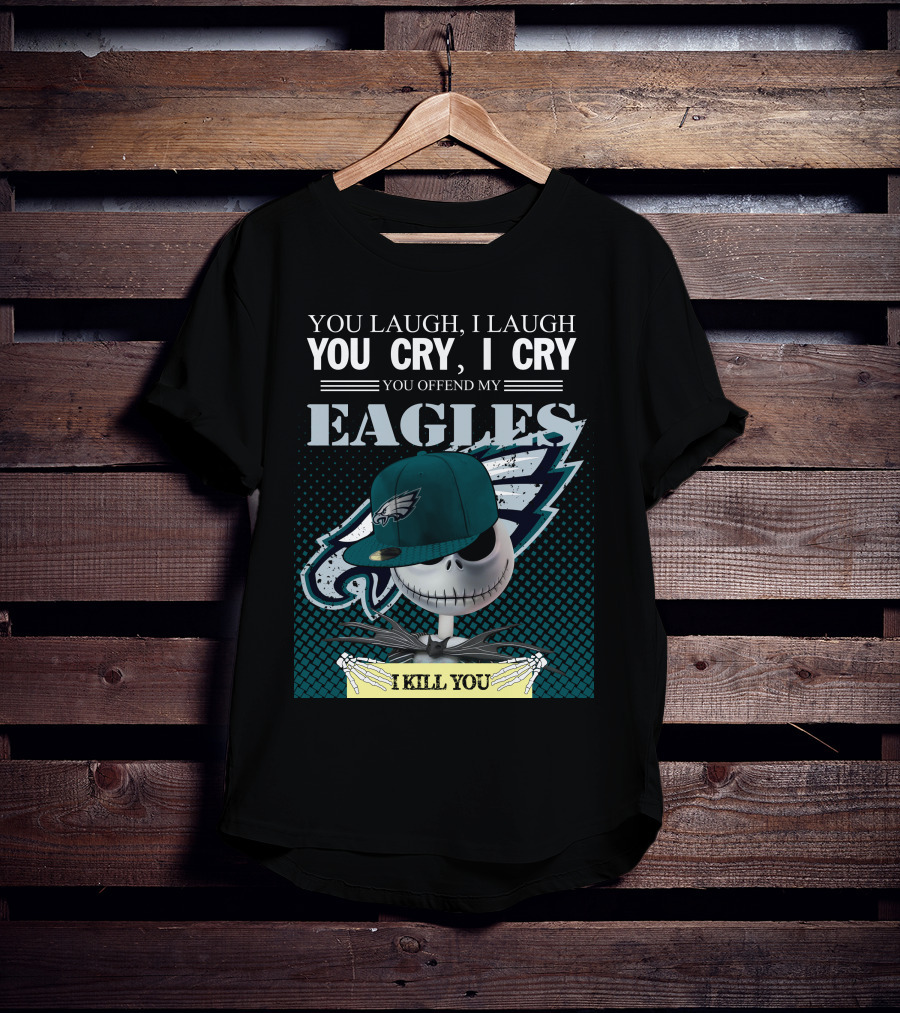 You Laugh You Cry You Offend My Eagles I Kill You T-Shirt