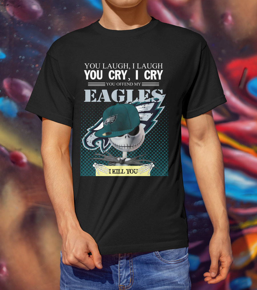 You Laugh You Cry You Offend My Eagles I Kill You T-Shirt