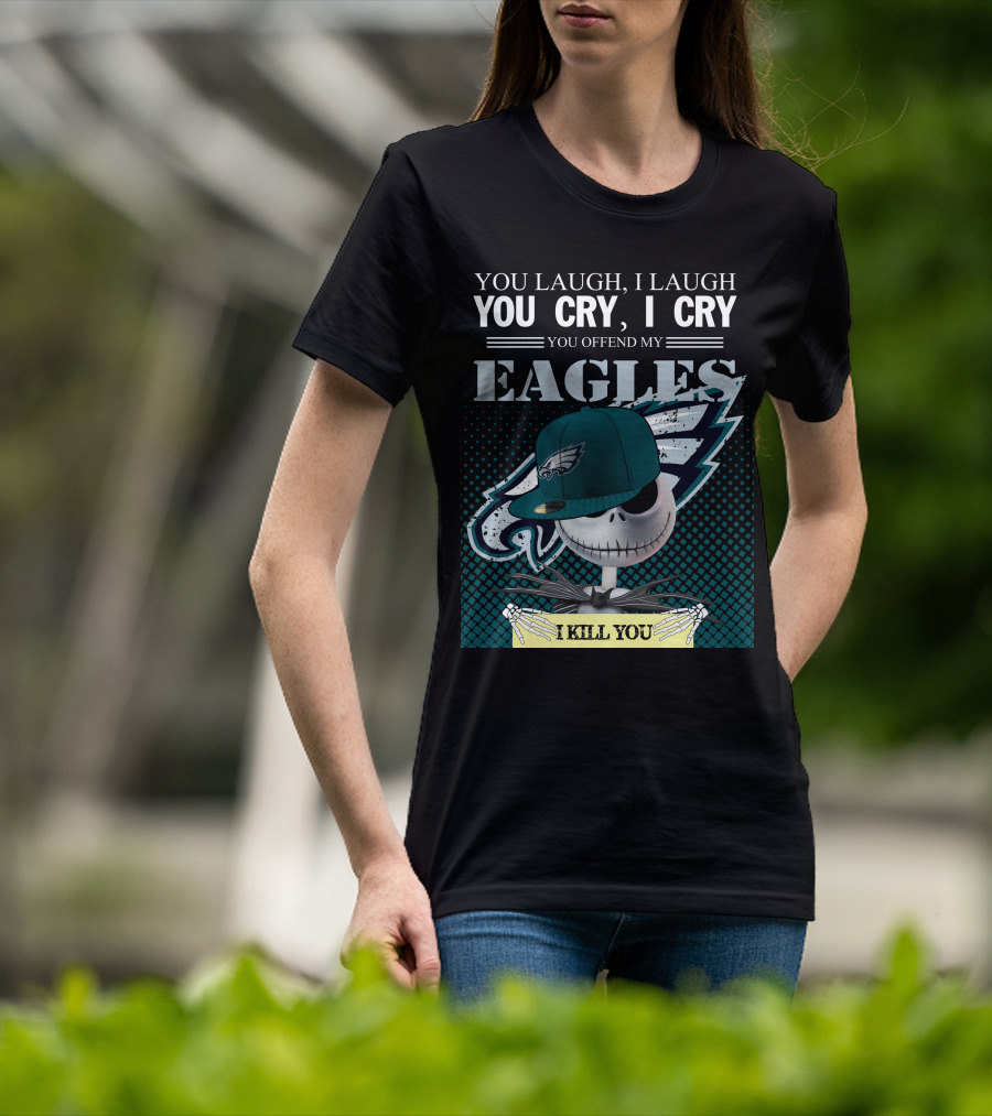 You Laugh You Cry You Offend My Eagles I Kill You T-Shirt