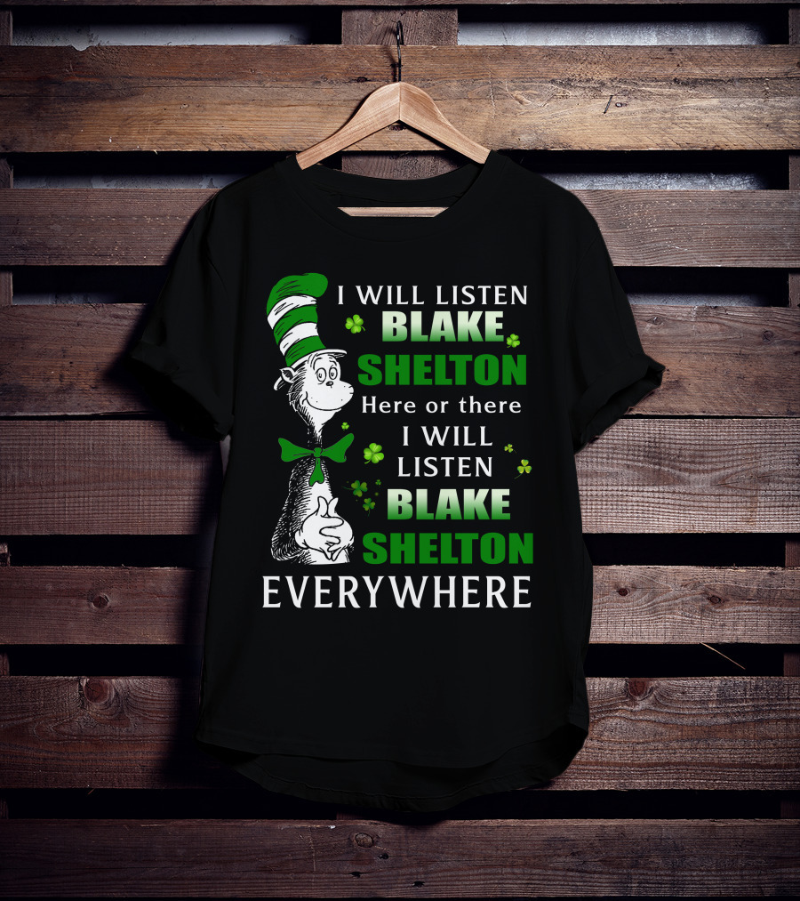 I Will Listen Blake Shelton Here Or There Everywhere Cat In The Hat St. Patrick's Day T-Shirt