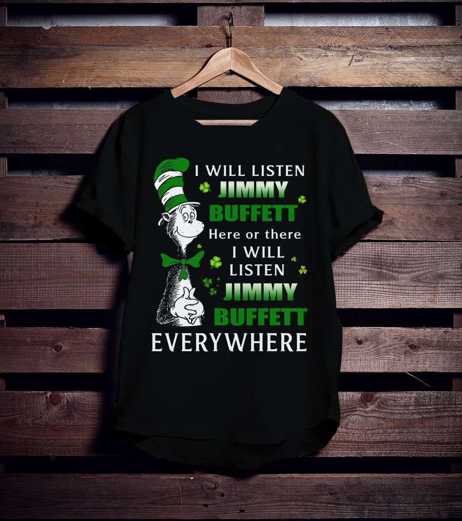 I Will Listen Jimmy Buffett Dr Seuss St Patrick's Day Everywhere T-Shirt