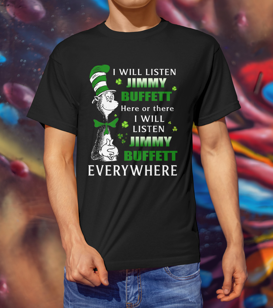 I Will Listen Jimmy Buffett Dr Seuss St Patrick's Day Everywhere T-Shirt